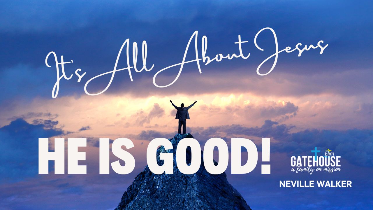 He is Good! (Series: It's All about Jesus)