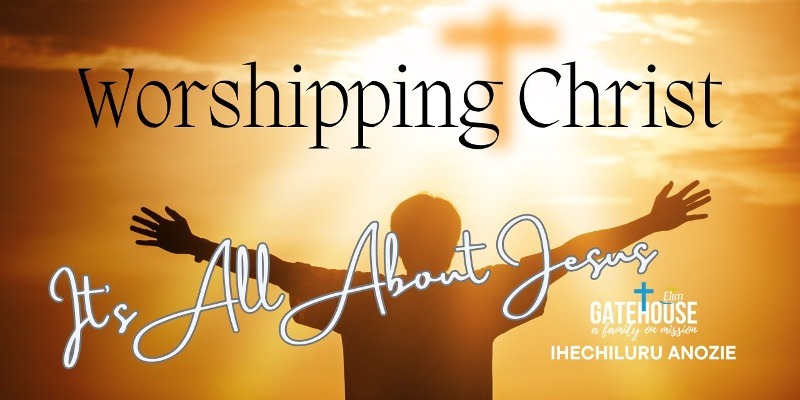 Worshipping Christ (Series: It's all about Jesus)