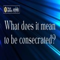 What does it mean to be consecrated?